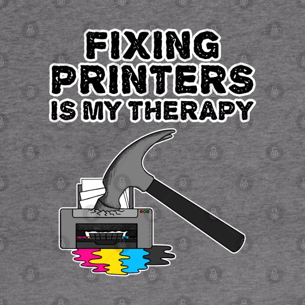 Fixing Printers Is My Therapy, Computer Technician Funny by doodlerob